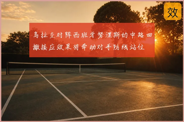乌拉圭对阵西班牙努涅斯的中路回撤接应效果将牵动对手防线站位