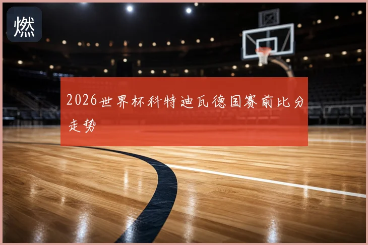 2026世界杯科特迪瓦德国赛前比分走势