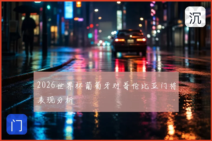 2026世界杯葡萄牙对哥伦比亚门将表现分析