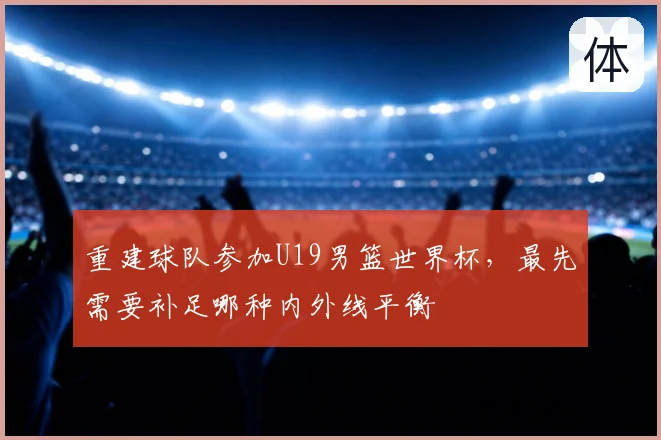 重建球队参加U19男篮世界杯，最先需要补足哪种内外线平衡